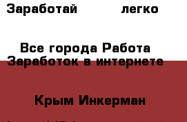 Заработай Bitcoin легко!!! - Все города Работа » Заработок в интернете   . Крым,Инкерман